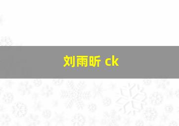 刘雨昕 ck